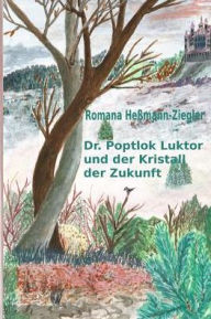 Title: Dr. Poptlok Luktor und der Kristall der Zukunft, Author: Romana Hemann-Ziegler