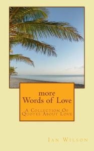 Title: more Words of Love: A Collection Of Quotes About Love, Author: Ian Wilson