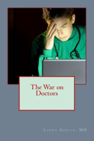 Title: The War on Doctors: And the Destruction of US Healthcare, Author: Linda M Girgis MD