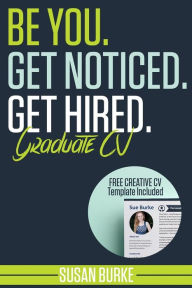 Title: Be You, Get Noticed, Get Hired, Graduate CV (Includes a Free Creative CV Template): Guaranteed to WOW employers by Career Guidance Coach, Author: Susan Burke