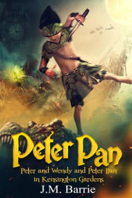 Title: Peter Pan: Peter and Wendy and Peter Pan in Kensington Gardens, Author: J. M. Barrie