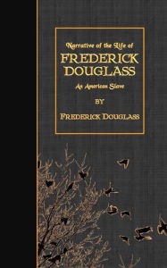 Title: Narrative of the Life of Frederick Douglass: An American Slave, Author: Frederick Douglass