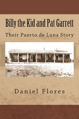 Billy the Kid and Pat Garrett: Their Puerto de Luna Story