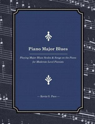 Piano Major Blues: Playing Major Blues Scales & Songs on the Piano for Moderate Level Pianists