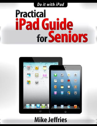 Practical Ipad Guide For Seniors By Mike Jeffries Paperback