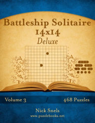 Title: Battleship Solitaire 14x14 Deluxe - Volume 3 - 468 Logic Puzzles, Author: Nick Snels