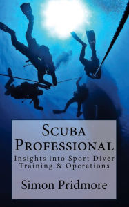 Title: Scuba Professional: Insights into Sport Diver Training & Operations, Author: Simon Pridmore