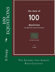Title: 100 Equations: The Algebra that Almost Kills Calculus, Author: E Stepp