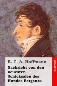 Title: Nachricht von den neuesten Schicksalen des Hundes Berganza, Author: E T a Hoffmann