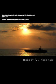 Title: Keeping Up With Oracle Database 12c Multitenant - Book One: CDBs, PDBs and the Multitenant World, Author: Robert G Freeman