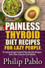 Painless Thyroid Diet Recipes For Lazy People: 50 Simple Thyroid Diet Recipes Even Your Lazy Ass Can Make