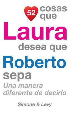 52 Cosas Que Laura Desea Que Roberto Sepa: Una Manera Diferente de Decirlo