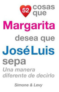 Title: 52 Cosas Que Margarita Desea Que José Luis Sepa: Una Manera Diferente de Decirlo, Author: Simone