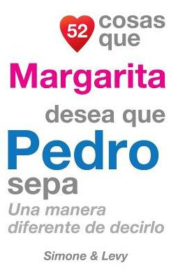 52 Cosas Que Margarita Desea Que Pedro Sepa: Una Manera Diferente de Decirlo