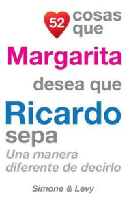 Title: 52 Cosas Que Margarita Desea Que Ricardo Sepa: Una Manera Diferente de Decirlo, Author: Simone