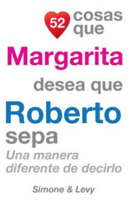 Title: 52 Cosas Que Margarita Desea Que Roberto Sepa: Una Manera Diferente de Decirlo, Author: Simone