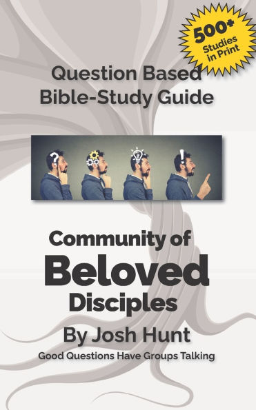 Bible Study Guide -- Community of Beloved Disciples: Good Questions Have Small Groups Talking