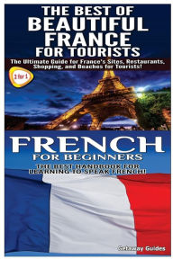 Title: The Best of Beautiful France for Tourists & French for Beginners, Author: Getaway Guides