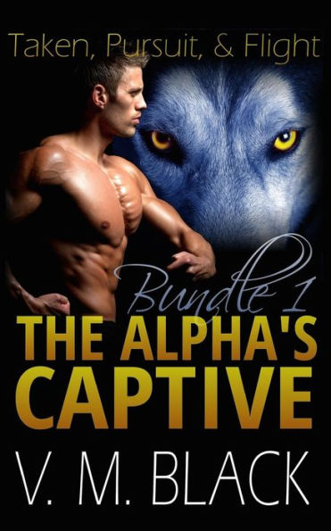 Taken, Pursuit, and Escape: The Alpha's Captive Omnibus Edition 1