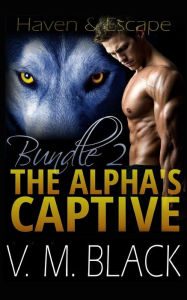 Title: Haven and Escape: The Alpha's Captive Omnibus Edition 2, Author: Victoria Melantha Black