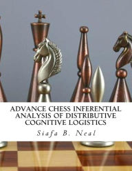 Title: Advance Chess Inferential Analysis Of Distributive Cognitive Logistics: Hybridization of Poly - Plextics Probabilities, Author: Siafa B Neal