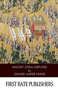 Title: Ancient China Simplified, Author: Edward Harper Parker