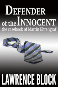 Title: Defender of the Innocent: The Casebook of Martin Ehrengraf, Author: Lawrence Block