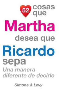 Title: 52 Cosas Que Martha Desea Que Ricardo Sepa: Una Manera Diferente de Decirlo, Author: Simone