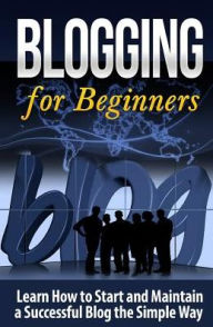 Title: Blogging for Beginners: Learn How to Start and Maintain a Successful Blog the Simple Way, Author: Terence Lawfield