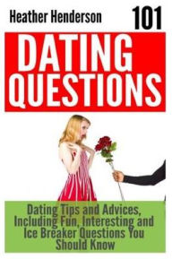Title: 101 Dating Questions: Dating Tips and Advices, Including Fun, Interesting and Ice Breaker Questions You Should Know, Author: Heather Henderson