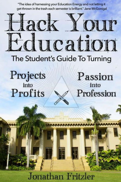 Hack Your Education: The Student's Guide To Turning Projects Into Profits
