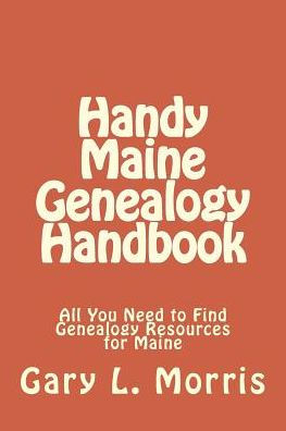 Handy Maine Genealogy Handbook: All You Need to Find Genealogy Resources for Maine