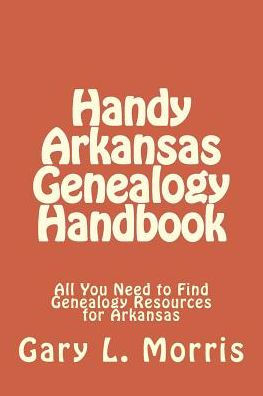 Handy Arkansas Genealogy Handbook: All You Need to Find Genealogy Resources for Arkansas
