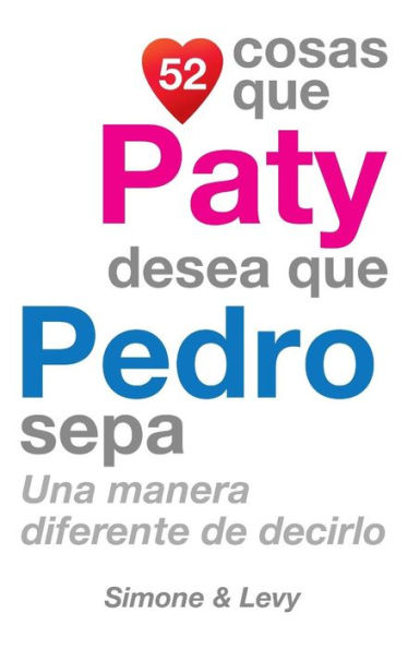 52 Cosas Que Paty Desea Que Pedro Sepa: Una Manera Diferente de Decirlo