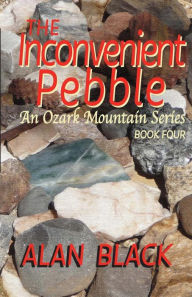 Title: The Inconvenient Pebble: An Ozark Mountain Series, Author: Alan Black