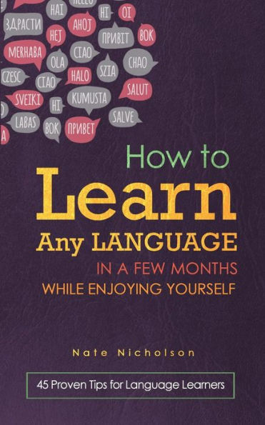 How to Learn Any Language a Few Months While Enjoying Yourself: 45 Proven Tips for Learners