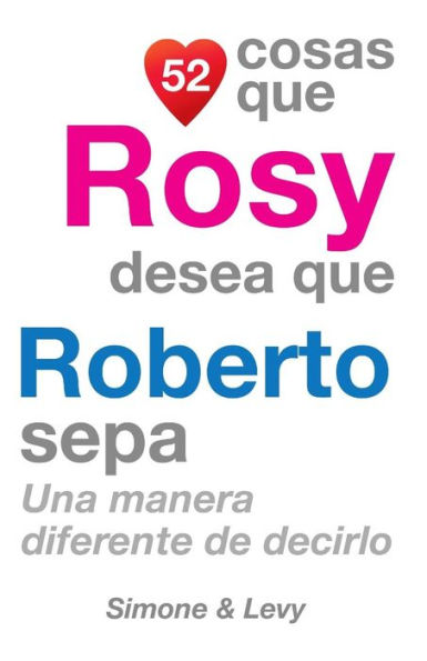 52 Cosas Que Rosy Desea Que Roberto Sepa: Una Manera Diferente de Decirlo