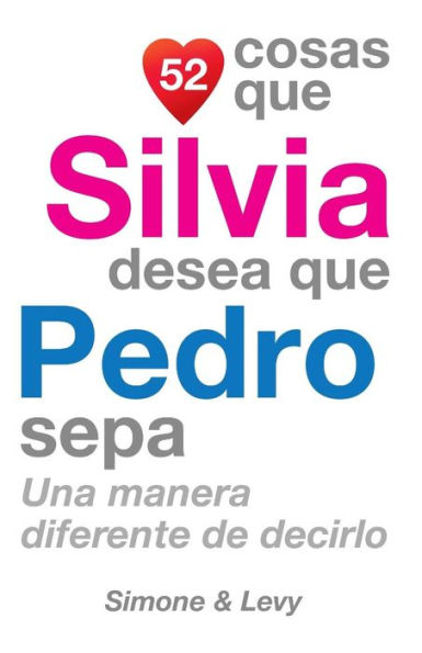 52 Cosas Que Silvia Desea Que Pedro Sepa: Una Manera Diferente de Decirlo