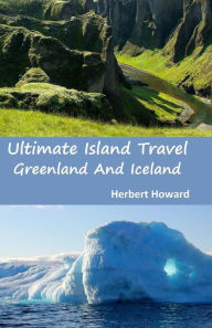 Title: Ultimate Island Travel: Greenland And Iceland, Author: Herbert Howard