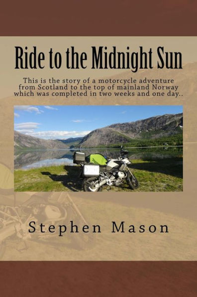 Ride to the Midnight Sun -: This is the story of a motorcycle adventure from Scotland to the top of mainland Norway which was completed in two weeks and one day..