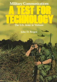 Title: Military Communications: A Test for Technology, Author: John D Bergen