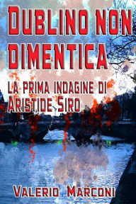 Title: Dublino non dimentica: La prima indagine di Aristide Siro, Author: Chiara Palmieri