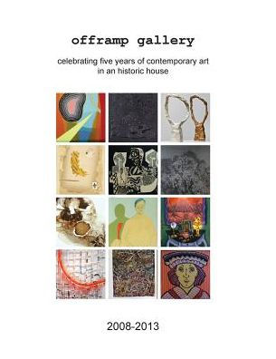 Offramp Gallery Fifth Anniversary Catalog: Celebrating Five Years of Contemporary Art in an Historic House