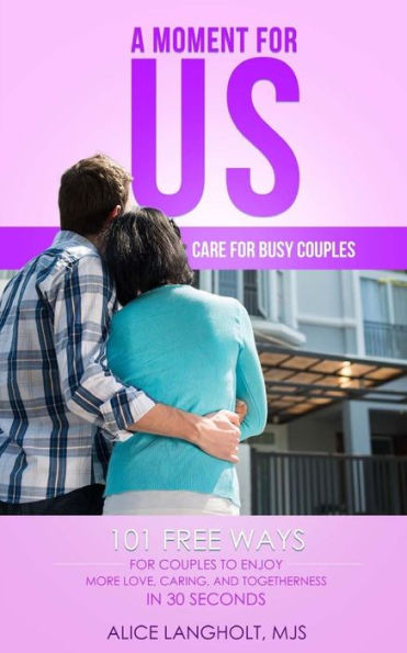 A Moment for Us: Care for Busy Couples - 101 free ways for couples to enjoy more love, caring, and togetherness in 30 seconds