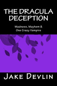 Title: The Dracula Deception: Madness, Mayhem & One Crazy Vampire, Author: Jake Devlin