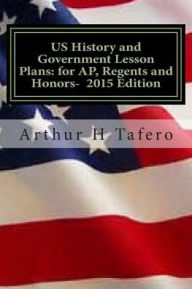 Title: US History and Government Lesson Plans for AP, Regents and Honors - 2015 Edition: With Full Exams, Author: Arthur H Tafero