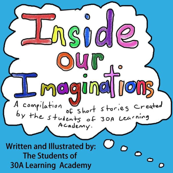Inside Our Imagination: Short Stories Written by the Students of 30A Learning Academy
