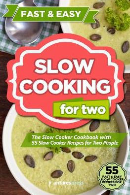 Slow Cooking for Two: The Slow Cooker Cookbook with 55 Slow Cooker Recipes for Two People