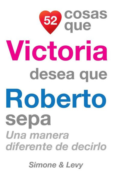 52 Cosas Que Victoria Desea Que Roberto Sepa: Una Manera Diferente de Decirlo