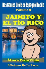 Title: Des Contes Drôle en Espagnol Facile 8: Jaimito y el Tío Rico, Author: ïlvaro Parra Pinto